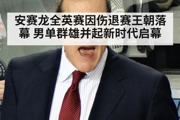安赛龙全英赛因伤退赛王朝落幕 男单群雄并起新时代启幕